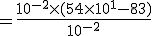 = \frac{10^{-2}\times (54 \times 10^{1} - 83)}  {10^{-2}}